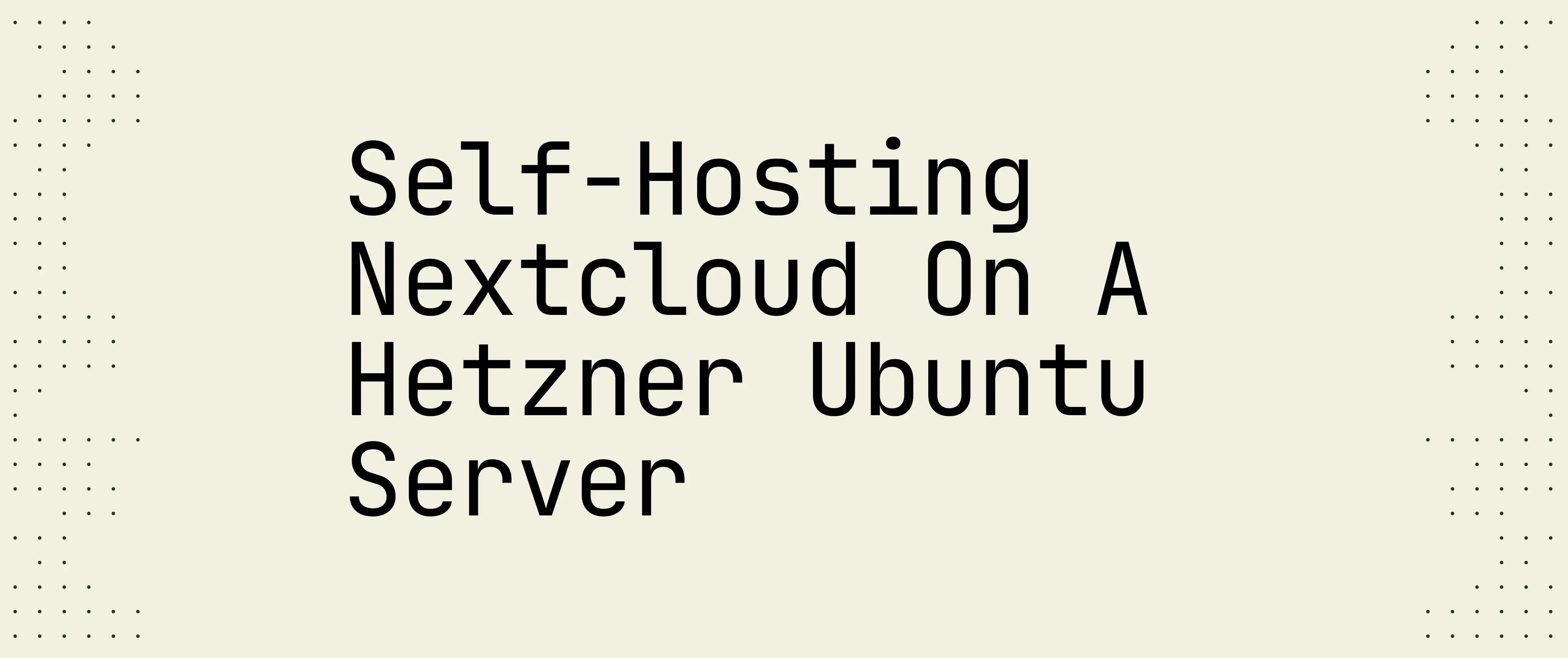 Self-Hosting Nextcloud on a Hetzner Ubuntu Server